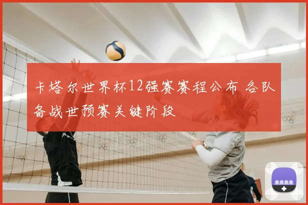 卡塔尔世界杯12强赛赛程公布 各队备战世预赛关键阶段