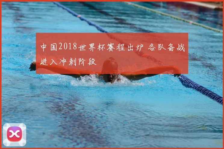 中国2018世界杯赛程出炉 各队备战进入冲刺阶段