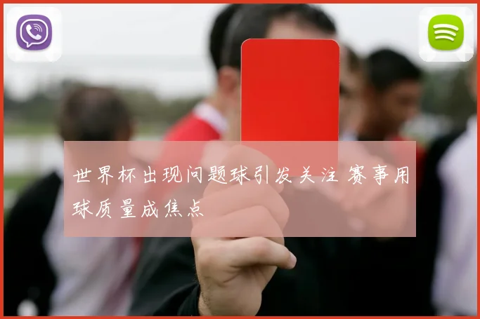 世界杯出现问题球引发关注 赛事用球质量成焦点