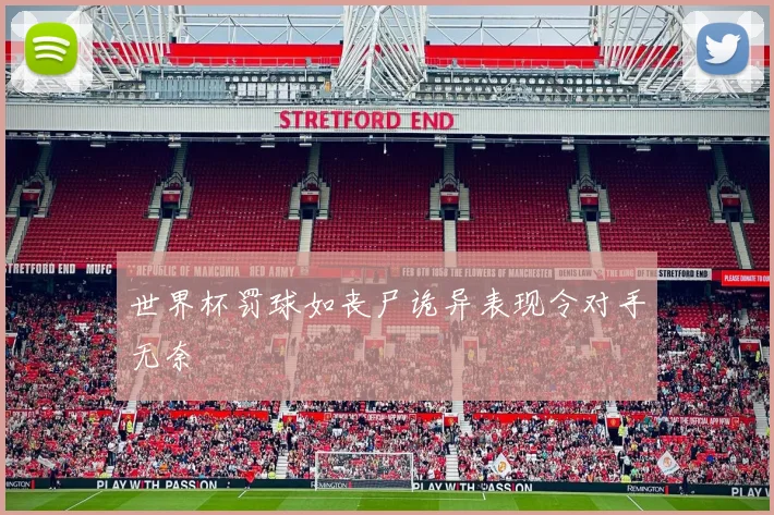 世界杯罚球如丧尸诡异表现令对手无奈