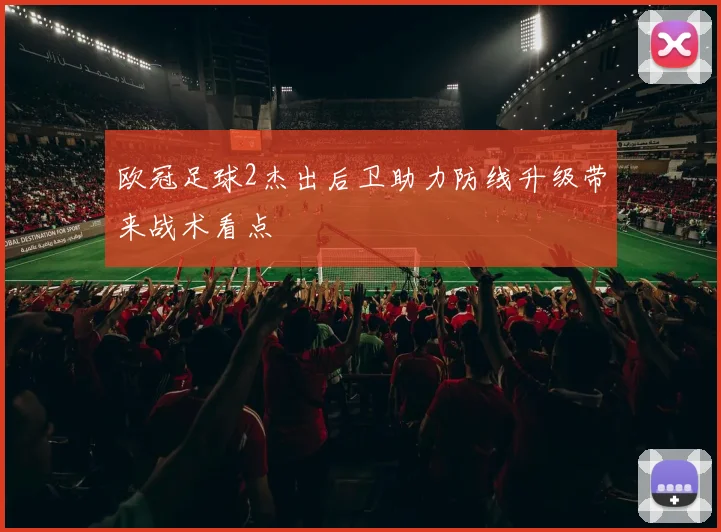 欧冠足球2杰出后卫助力防线升级带来战术看点