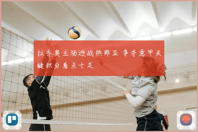 拉齐奥主场迎战热那亚 争夺意甲关键积分看点十足