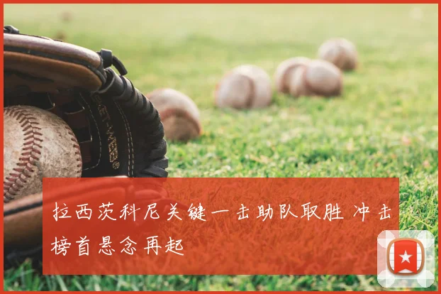拉西茨科尼关键一击助队取胜 冲击榜首悬念再起